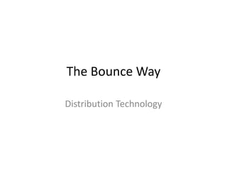 The Bounce Way Distribution Technology 