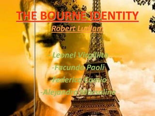 THE BOURNE IDENTITY
      Robert Ludlum


     - Leonel Virgillito
       -Facundo Paoli
      -Federico Camio
   -Alejandro Morsaline
 