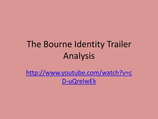 The Bourne Identity Trailer
        Analysis
http://www.youtube.com/watch?v=c
           D-uQreIwEk
 