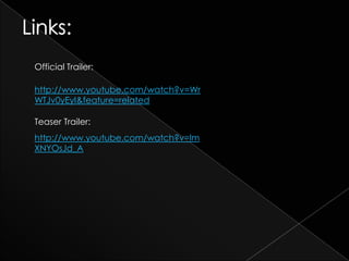 Official Trailer:

http://www.youtube.com/watch?v=Wr
WTJv0yEyI&feature=related

Teaser Trailer:
http://www.youtube.com/watch?v=lm
XNYOsJd_A
 