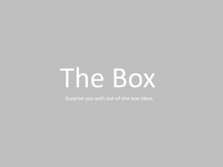 The Box
Surprise you with out-of-the-box ideas.

 