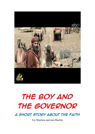 The boy and
 the governor
A short story about the faith
       For Muslims and non-Muslim
 