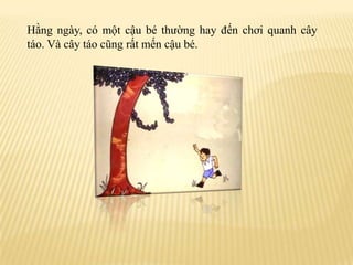 Hằngngày, cómộtcậubéthường hay đếnchơiquanhcâytáo. Vàcâytáocũngrấtmếncậubé.