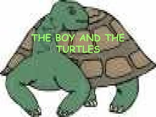 THE BOY AND THE
TURTLES
 