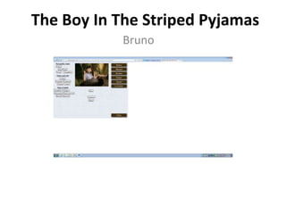 The Boy In The Striped Pyjamas
            Bruno
 