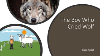 The Boy Who
Cried Wolf
Babu Appat
 