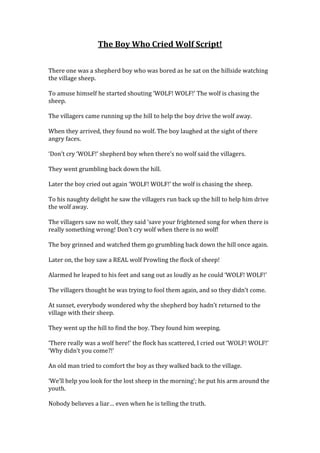 The Boy Who Cried Wolf Script!
There one was a shepherd boy who was bored as he sat on the hillside watching
the village s...