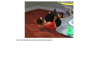 Well, they’re getting their butts kicked by the dance sphere…
 