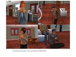 But mostly, they were worried. Very, very worried about EVERYTHING.
 