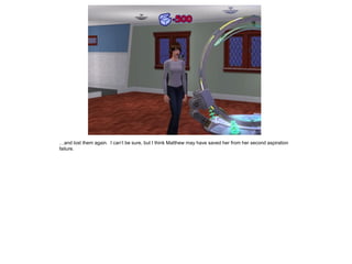 …and lost them again. I can’t be sure, but I think Matthew may have saved her from her second aspiration
failure.
 