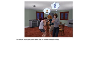 But despite having their basic needs met, the inmates still aren’t happy.
 