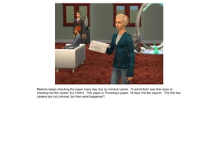 Melanie keeps checking the paper every day, but no criminal career. I’ll admit that I was this close to
cheating her the career, but I didn’t. This paper is Thursday’s paper, 18 days into the asylum. The first two
careers are not criminal, but then what happened?
 