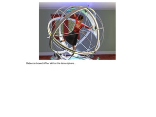 Rebecca showed off her skill on the dance sphere…
 