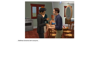 …Matthew bickered with everyone…
 