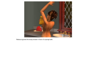 Rebecca ignored the empty shower in favor of a sponge bath.
 