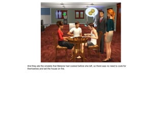 And they ate the omelets that Melanie had cooked before she left, so there was no need to cook for
themselves and set the house on fire.
 