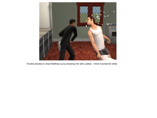 Timothy decided to cheer Matthew up by whacking him with a pillow. I think it worked for while.
 