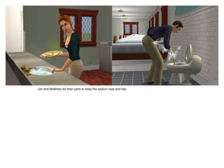 Jan and Matthew did their parts to keep the asylum neat and tidy.
 