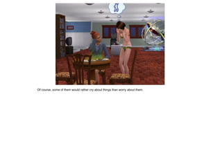 Of course, some of them would rather cry about things than worry about them.
 