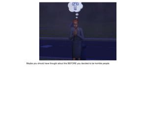 Maybe you should have thought about this BEFORE you decided to be horrible people.
 