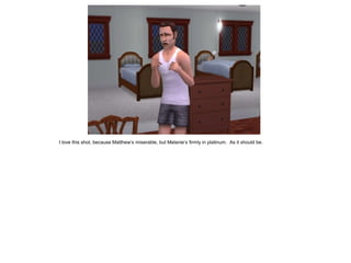 I love this shot, because Matthew’s miserable, but Melanie’s firmly in platinum. As it should be.
 