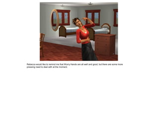 Rebecca would like to remind me that Worry Hands are all well and good, but there are some more
pressing need to deal with at the moment.
 