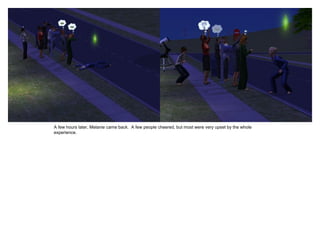 A few hours later, Melanie came back. A few people cheered, but most were very upset by the whole
experience.
 