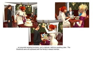 …an exquisite wedding luncheon, and a delicate, delicious wedding cake. The
Bradfords were all impressed with the family‟s newest member.
 