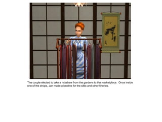 The couple elected to take a rickshaw from the gardens to the marketplace. Once inside
one of the shops, Jan made a beeline for the silks and other fineries.
 