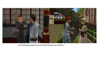 …met interesting people and encountered strange new customs…
 