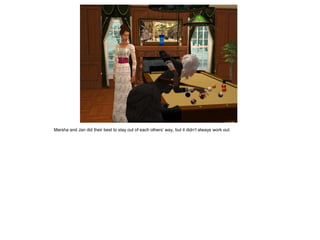 Marsha and Jan did their best to stay out of each others‟ way, but it didn‟t always work out.
 