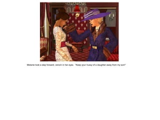 Melanie took a step forward, venom in her eyes. “Keep your hussy of a daughter away from my son!”
 