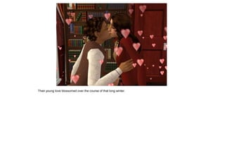 Their young love blossomed over the course of that long winter.
 