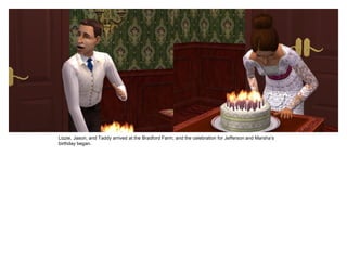 Lizzie, Jason, and Taddy arrived at the Bradford Farm, and the celebration for Jefferson and Marsha‟s
birthday began.
 