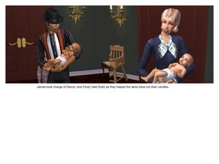 James took charge of Danny, and Cindy held Dotty as they helped the twins blow out their candles.
 