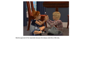 Marsha approved of her especially because she always acted like a little lady.
 