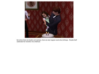 But where there are deaths and sadness, there are also happier events like birthdays. Rosalie Seiff
celebrated her transition into childhood.
 