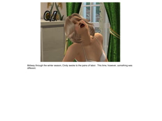 Midway through the winter season, Cindy awoke to the pains of labor. This time, however, something was
different.
 