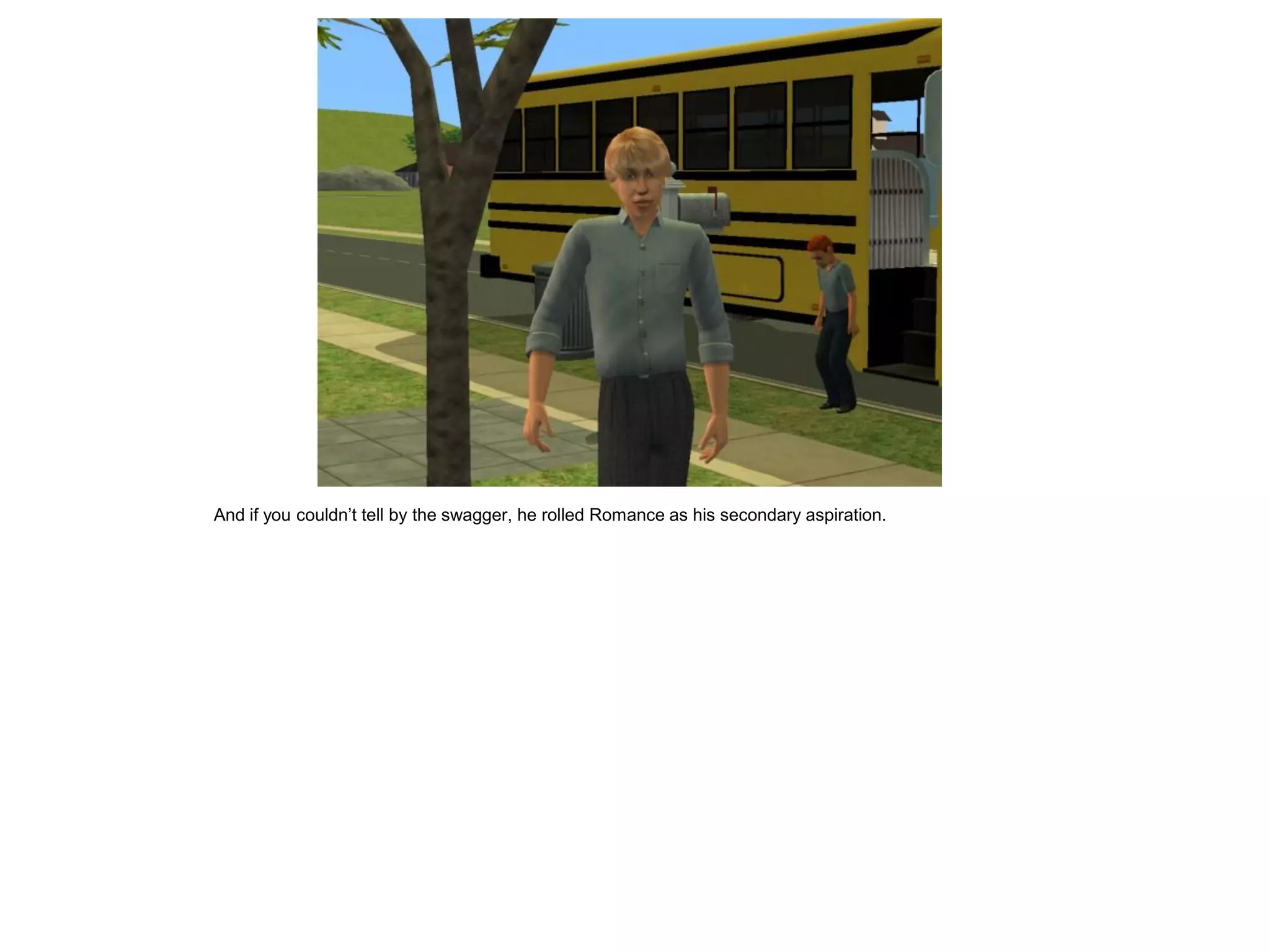 And if you couldn’t tell by the swagger, he rolled Romance as his secondary aspiration.
 