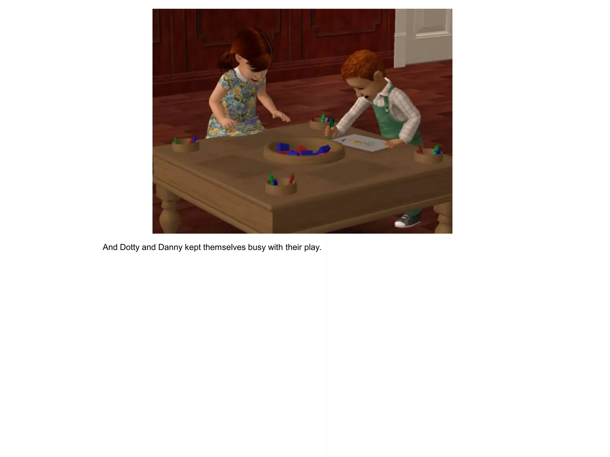 And Dotty and Danny kept themselves busy with their play.
 