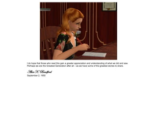 I do hope that those who read this gain a greater appreciation and understanding of what we did and saw.
Perhaps we are the Greatest Generation after all – as we have some of the greatest stories to share.
Alice K. Bradford
September 2, 1950
 