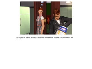 Like many of her Bradford ancestors, Peggy found that she wanted to pursue a life full of learning and
knowledge.
 