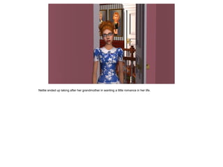 Nettie ended up taking after her grandmother in wanting a little romance in her life.
 