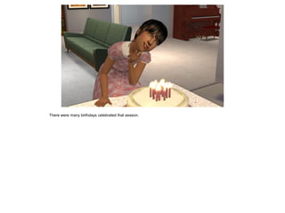 There were many birthdays celebrated that season.
 