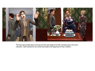 Thomas was excited about moving into the next stage of his life; Carolina was a bit more
reluctant. Both wished for the continued health and happiness of their children.
 