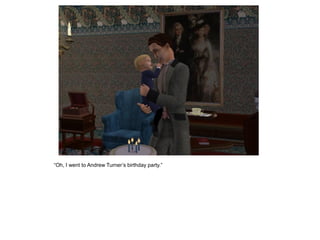 “Oh, I went to Andrew Turner‟s birthday party.”
 