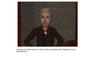 “He favors his mother quite a bit, both in looks and temperament. Altogether, a very
sweet little boy.”
 