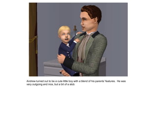 Andrew turned out to be a cute little boy with a blend of his parents‟ features. He was
very outgoing and nice, but a bit of a slob.
 