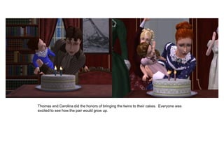 Thomas and Carolina did the honors of bringing the twins to their cakes. Everyone was
excited to see how the pair would grow up.
 