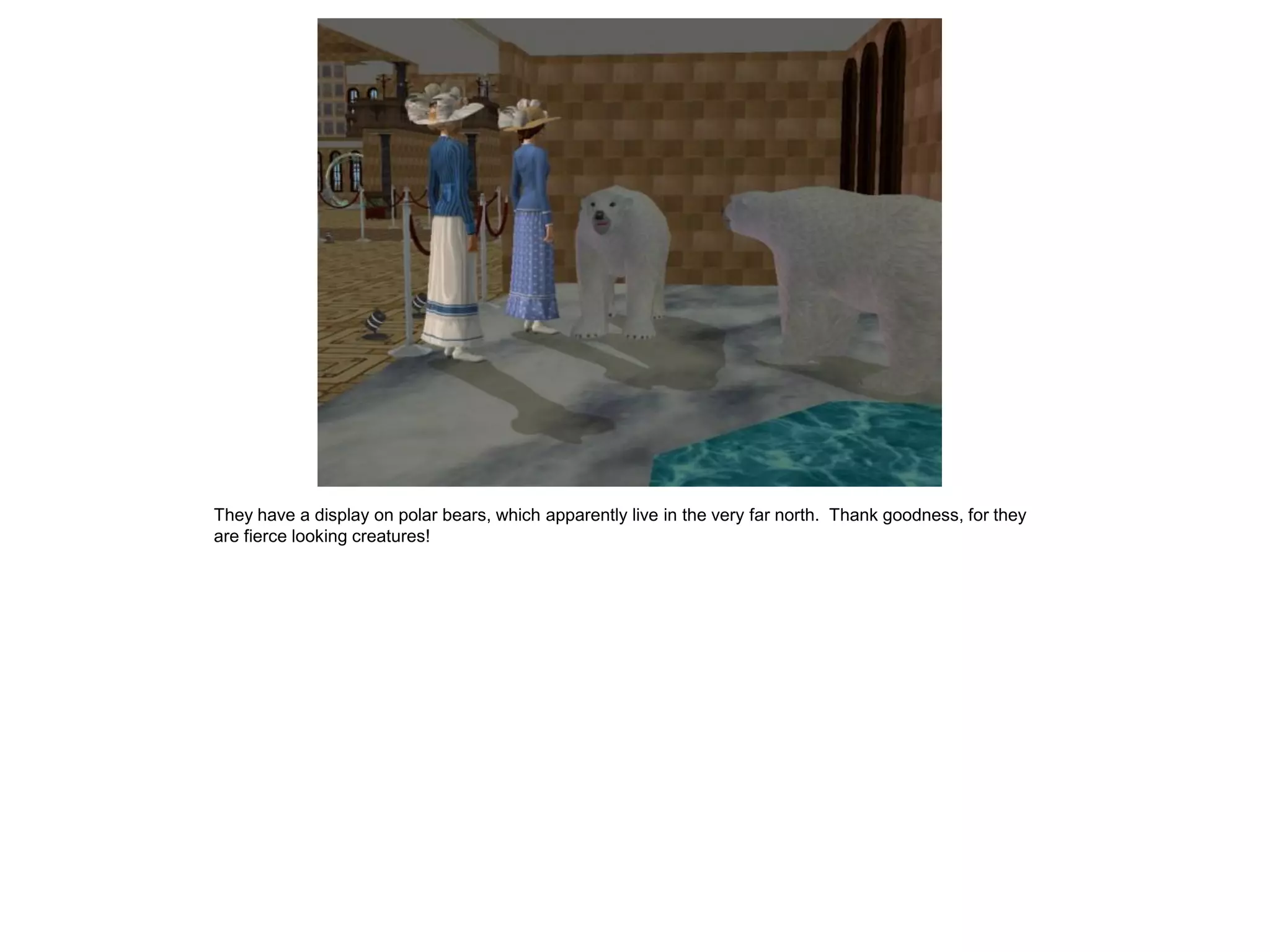 They have a display on polar bears, which apparently live in the very far north. Thank goodness, for they
are fierce looking creatures!
 